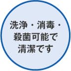 洗浄・消毒・殺菌可能で清潔です