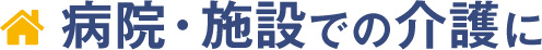 病院・施設での介護に